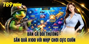 Bắn Cá Đổi Thưởng - Săn Quà X100 Với Nhịp Chơi Cực Cuốn
