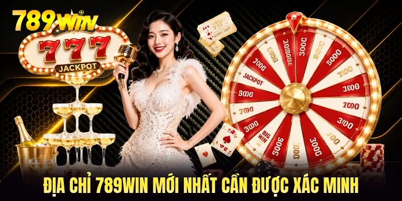 Địa chỉ 789WIN mới nhất cần được xác minh